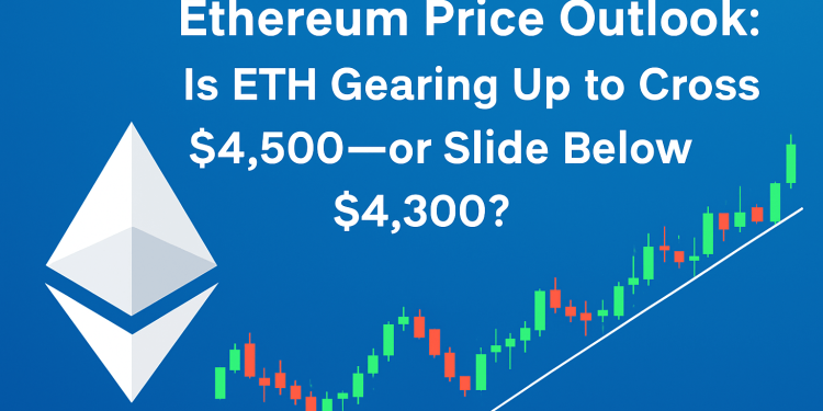 Ethereum Price Outlook: Is ETH Gearing Up to Cross $4,500—or Slide Below $4,300?