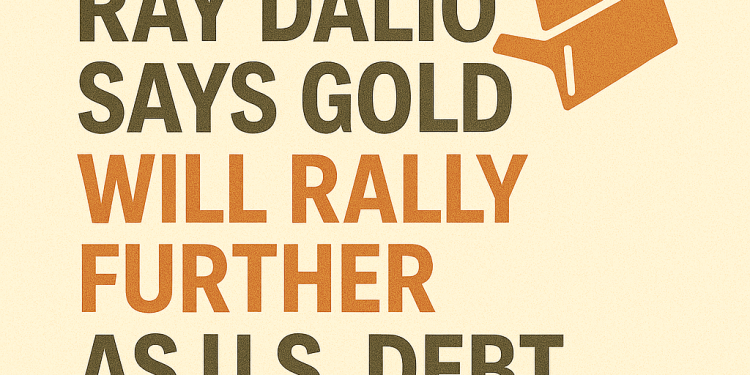 Ray Dalio Says Gold Will Rally Further As U.S. Debt Mounts