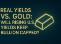 Real Yields vs. Gold: Will Rising U.S. Yields Keep Bullion Capped?